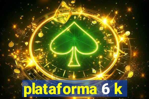 plataforma 6 k